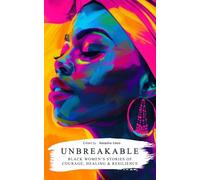 Unbreakable: Black Women’s Stories of Courage, Healing & Resilience