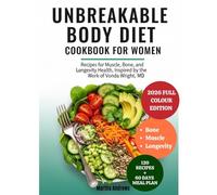 UNBREAKABLE BODY DIET COOKBOOK FOR WOMEN: Recipes for Muscle, Bone, and Longevity Health, Inspired by the Work of Vonda Wright, MD.
