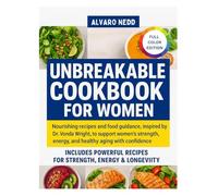 UNBREAKABLE COOKBOOK FOR WOMEN: Nourishing recipes and food guidance, inspired by Dr Vonda Wright, to support women’s strength, energy, and healthy aging with confidence