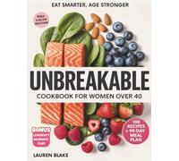 Unbreakable Cookbook for Women Over 40 - Eat Smarter, Age Stronger: 100 Anti-Inflammatory Recipes with a 90-Day Meal Plan to Boost Energy, Balance Hormones, and Strengthen Bones