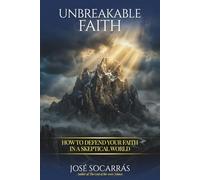 Unbreakable Faith: How to Defend Your Faith in a Skeptical World