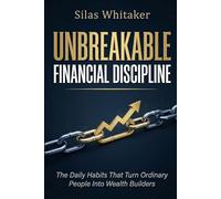 UNBREAKABLE FINANCIAL DISCIPLINE: The Daily Habits That Turn Ordinary People Into Wealth Builders