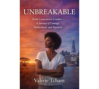 UNBREAKABLE: From Cameroon to London - A Journey of Courage, Motherhood, and Survival