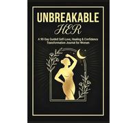 Unbreakable Her: A 90-Day Guided Self-Love, Healing & Confidence Transformation Journal for Women