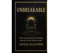 UNBREAKABLE: How to Lead with Purpose and Outlast Every Game