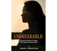 Unbreakable: Inspirational Stories of Courage, Faith and the Human Spirit
