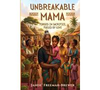 Unbreakable Mama: A Story of Strength, Loss, Healing and the Many Faces of Motherhood