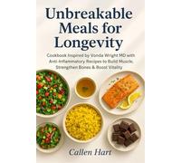 Unbreakable Meals for Longevity: Cookbook Inspired by Dr.Vonda Wright MD with Anti-Inflammatory Recipes to Build Muscle, Strengthen Bones & Boost Vitality