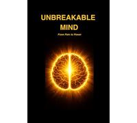 Unbreakable Mind: From Pain to Power: A Journey of Healing, Faith, and Mental Wellness (Mastering Your Mind: From Pain To Power)