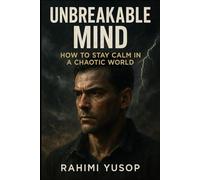 Unbreakable Mind: How to Stay Calm in a Chaotic World