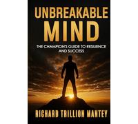 Unbreakable Mind: The Champion's Guide to Resilience and Success