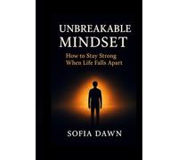 UNBREAKABLE MINDSET: How to Stay Strong When Life Falls Apart