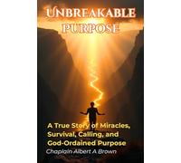 Unbreakable Purpose: A True Story of Miracles, Survival, Calling, and God-Ordained Purpose