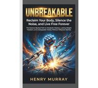 Unbreakable: Reclaim Your Body, Silence the Noise, and Live Free Forever: The Science-Backed Path to Metabolic Mastery, Lasting Weight Freedom, and Unstoppable Vitality Without Willpower Battles