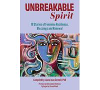 Unbreakable Spirit: 18 Stories of Feminine Resilience, Blessings and Renewal
