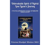 Unbreakable Spirit: A Hybrid Lone Lycan’s Journey: A True Story of Motherhood, Courage, and Highly Able Children in the UK