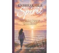 Unbreakable Spirit: A True Story of Severe Osteoporosis: From Wheelchair to Walking Again
