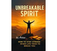 Unbreakable Spirit: How to Stay Strong When Life Tries to Break You