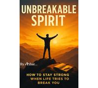 Unbreakable Spirit: How to Stay Strong When Life Tries to Break You