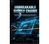 Unbreakable Supply Chains: Traceability Strategy Mastering Digital Product Passports Generative AI and Industry 50 for Unbreakable Supply Chain Resilience