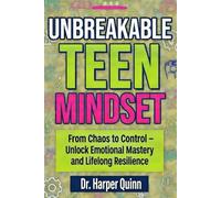 Unbreakable Teen Mindset: From Chaos to Control - Unlock Emotional Mastery and Lifelong Resilience