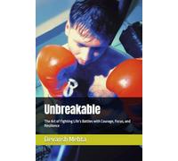 Unbreakable: The Art of Fighting Life’s Battles with Courage, Focus, and Resilience
