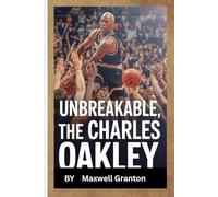 UNBREAKABLE: THE CHARLES OAKLEY BIOGRAPHY: Grit, Loyalty, and the Fight to Stay True in a Changing NBA
