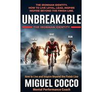 UNBREAKABLE - THE IRONMAN IDENTITY: HOW TO LIVE LOYAL, LEAD, INSPIRE INSPIRE BEYOND THE FINISH LINE. (Sports Hypnosis)