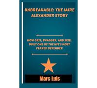 Unbreakable: The Jaire Alexander Story: How Grit, Swagger, and Skill Built One of the NFL’s Most Feared Defender