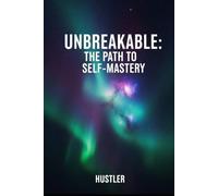 Unbreakable : The path to self mastery