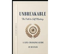 Unbreakable: The path to self mastery
