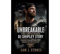 Unbreakable: The Unfiltered DJ Shipley Story: From Tidewater Rebel to DEVGRU Tier 1 Warrior, TBI Survivor, and Knowledge Transfer Legend - A Raw, ... Redemption, Family, and Lasting Legacy