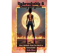 Unbreakable & Unapologetic: How I Rebuilt- From Too Much to Untouchable