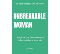 UNBREAKABLE WOMAN: Construire une force intérieure stable, durable et incarnée