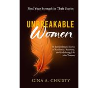 Unbreakable Women: 10 Extraordinary Stories of Resilience, Recovery, and Redefining Life after Trauma - Find Your Strength in Their Stories