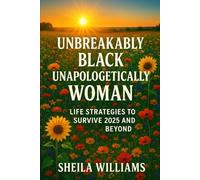 Unbreakably Black Unapologetically Woman: Life Strategies to Survive 2025 and Beyond