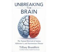 Unbreaking the Brain: The Natural Reversal of Autism, Alzheimer's, and Autoimmune Disease