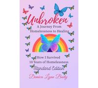 Unbroken: A Journey From Homelessness to Healing: How I Survived 10 Years of Homelessness