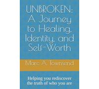 UNBROKEN: A Journey to Healing, Identity, and Self-Worth: Helping you rediscover the truth of who you are