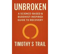 Unbroken: A Science Based & Buddhist-Inspired Guide to Recovery