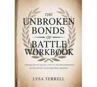UNBROKEN BONDS OF BATTLE WORKBOOK: CHRONICLES OF VALOR, LOYALTY, AND BROTHERHOOD IN THE LIFE OF A CONTEMPORARY WARRIOR
