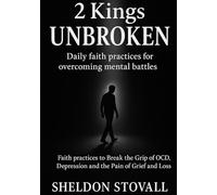 UNBROKEN: Faith Practices to Break the Grip of OCD, Depression, and the Pain of Grief and Loss (Kings of Healing Devotional Series)