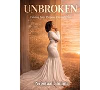 UNBROKEN: Finding Your Purpose Through Pain