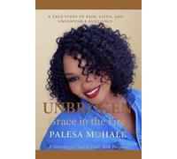 Unbroken: Grace in the Fire: A Journey of Faith, Pain, and Purpose