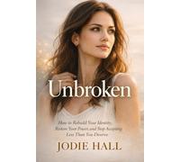 Unbroken: How to Rebuild Your Identity, Restore Your Power, and Stop Accepting Less Than You Deserve (Help Yourself)