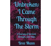 Unbroken: I Came Through The Storm: A Journey of Survival, Strength, and Hope (Unbroken Series)