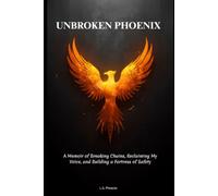 Unbroken Phoenix: A Memoir of Breaking Chains, Reclaiming My Voice, and Building a Fortress of Safety