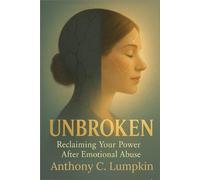 Unbroken: Reclaiming Your Power After Emotional Abuse: A 30-Day Faith-Based Journey to Heal, Rebuild, and Rise Stronger in God’s Love