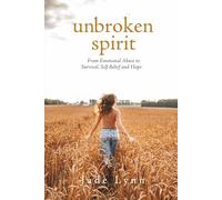 Unbroken Spirit: From Emotional Abuse to Survival, Self-Belief and Hope