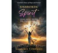 Unbroken Spirit: Rising Above Trauma and Abuse to Victory: Claribel’s Story of Hope and Victory